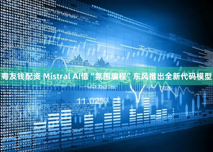 粤友钱配资 Mistral AI借“氛围编程”东风推出全新代码模型